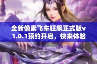 全新像素飞车狂飙正式版v1.0.1预约开启，快来体验极致竞速乐趣