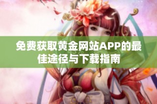 免费获取黄金网站APP的最佳途径与下载指南
