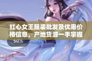 红心女王服装批发及优惠价格信息，产地货源一手掌握，尽在此处汇总