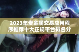 2023年贵金属交易应用程序推荐十大正规平台排名分析