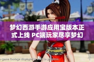 梦幻西游手游应用宝版本正式上线 PC端玩家尽享梦幻西游全新世界探索体验
