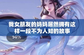 我女朋友的妈妈居然拥有这样一段不为人知的故事