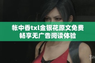 帐中香txl金银花原文免费畅享无广告阅读体验