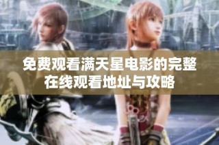 免费观看满天星电影的完整在线观看地址与攻略