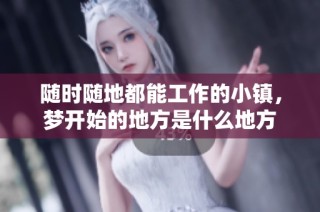 随时随地都能工作的小镇，梦开始的地方是什么地方