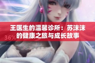 王医生的温馨诊所：苏沫沫的健康之旅与成长故事