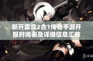 新开雷霆2合1传奇手游开服时间表及详细信息汇总