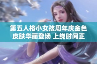 第五人格小女孩周年庆金色皮肤华丽登场 上线时间正式公布