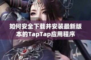 如何安全下载并安装最新版本的TapTap应用程序