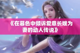 《在暮色中倾诉爱意长嫂为妻的动人传说》