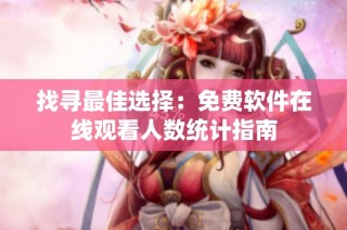 找寻最佳选择：免费软件在线观看人数统计指南