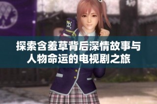 探索含羞草背后深情故事与人物命运的电视剧之旅