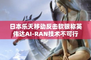 日本乐天移动反击软银称英伟达AI-RAN技术不可行