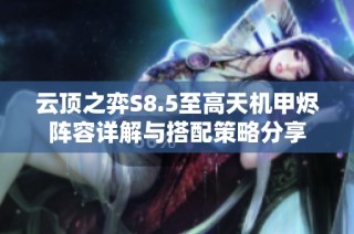云顶之弈S8.5至高天机甲烬阵容详解与搭配策略分享