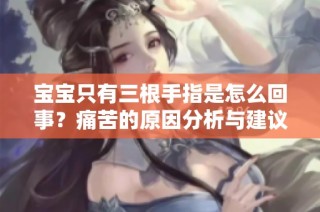 宝宝只有三根手指是怎么回事？痛苦的原因分析与建议