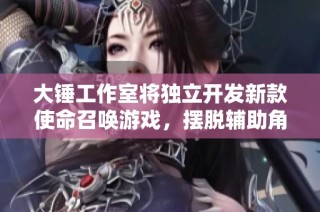 大锤工作室将独立开发新款使命召唤游戏，摆脱辅助角色