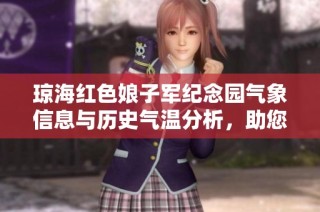 琼海红色娘子军纪念园气象信息与历史气温分析，助您计划精彩旅程的最佳旅游指数推荐