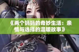 《两个妈妈的奇妙生活：亲情与选择的温暖故事》