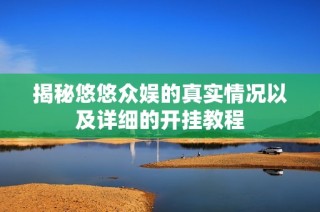揭秘悠悠众娱的真实情况以及详细的开挂教程
