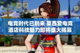 电竞时代已到来 莱西爱电竞酒店科技魅力即将盛大揭幕
