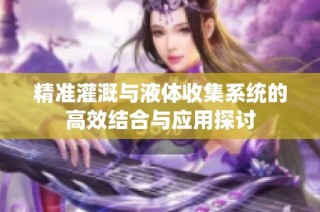 精准灌溉与液体收集系统的高效结合与应用探讨