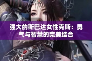 强大的斯巴达女性克斯：勇气与智慧的完美结合