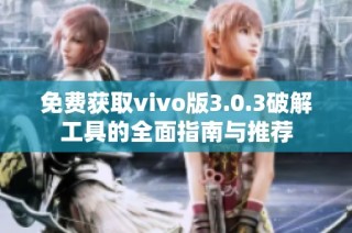 免费获取vivo版3.0.3破解工具的全面指南与推荐