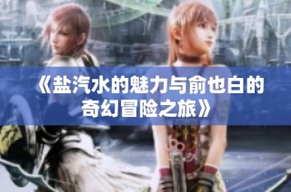 《盐汽水的魅力与俞也白的奇幻冒险之旅》