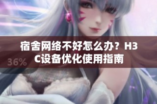 宿舍网络不好怎么办？H3C设备优化使用指南