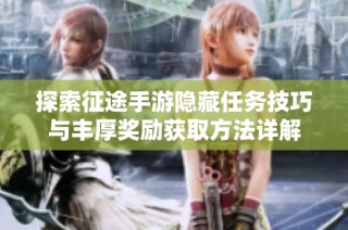 探索征途手游隐藏任务技巧与丰厚奖励获取方法详解