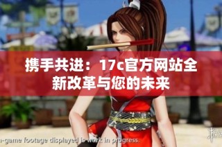 携手共进：17c官方网站全新改革与您的未来
