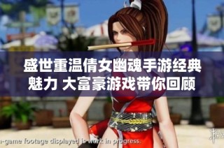盛世重温倩女幽魂手游经典魅力 大富豪游戏带你回顾怀旧时光