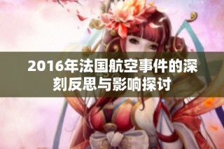 2016年法国航空事件的深刻反思与影响探讨