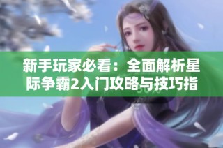 新手玩家必看：全面解析星际争霸2入门攻略与技巧指南