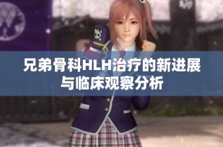 兄弟骨科HLH治疗的新进展与临床观察分析