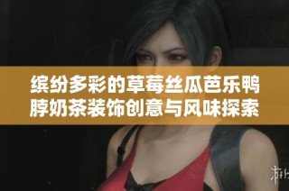 缤纷多彩的草莓丝瓜芭乐鸭脖奶茶装饰创意与风味探索