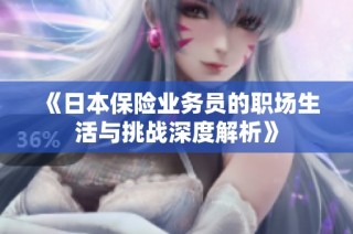 《日本保险业务员的职场生活与挑战深度解析》