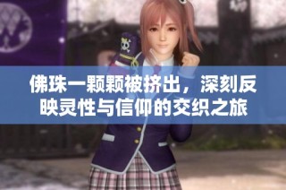 佛珠一颗颗被挤出，深刻反映灵性与信仰的交织之旅