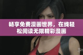 畅享免费漫画世界，在线轻松阅读无限精彩漫画