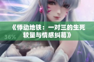 《悸动地铁：一对三的生死较量与情感纠葛》