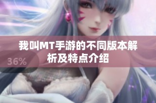 我叫MT手游的不同版本解析及特点介绍