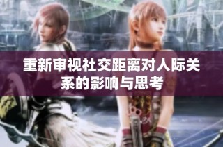 重新审视社交距离对人际关系的影响与思考