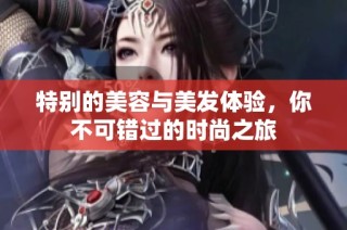 特别的美容与美发体验，你不可错过的时尚之旅