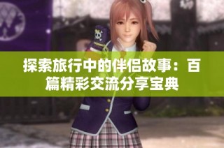探索旅行中的伴侣故事：百篇精彩交流分享宝典