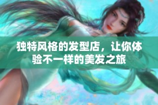 独特风格的发型店，让你体验不一样的美发之旅
