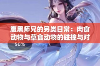 腹黑师兄的另类日常：肉食动物与草食动物的碰撞与对抗