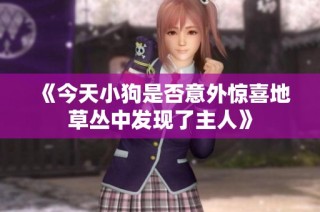 《今天小狗是否意外惊喜地草丛中发现了主人》