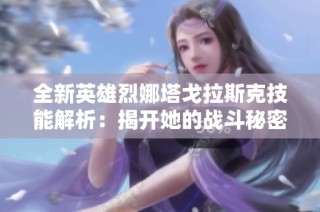 全新英雄烈娜塔戈拉斯克技能解析：揭开她的战斗秘密与策略应用