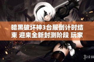暗黑破坏神3台服倒计时结束 迎来全新封测阶段 玩家们期待不已