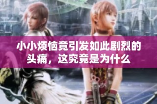 小小烦恼竟引发如此剧烈的头痛，这究竟是为什么